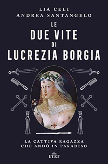 Le due vite di Lucrezia Borgia: La cattiva ragazza che andò in paradiso